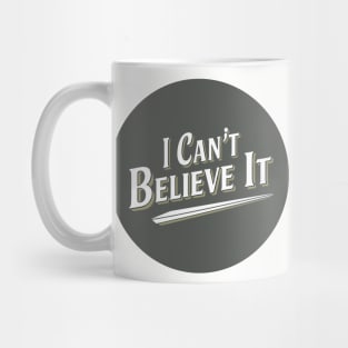 I can't believe it Mug